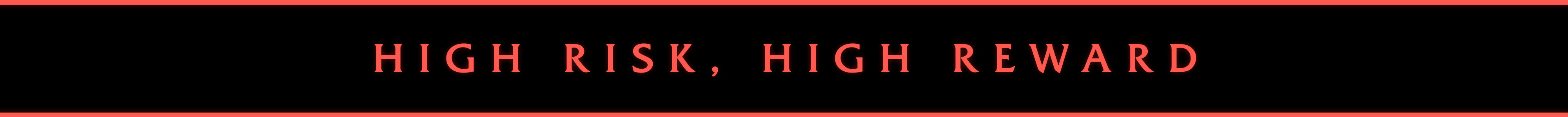 Faixa com o seguinte texto em inglês: “High Risk, High Reward”. Em tradução livre: “Risco alto, recompensa alta”.